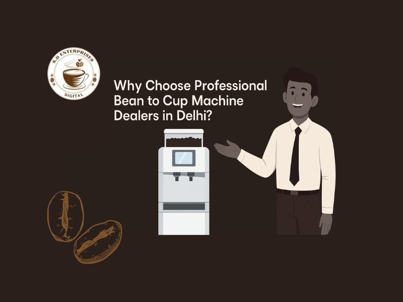 Why Choose Professional Bean to Cup Machine Dealers in Delhi